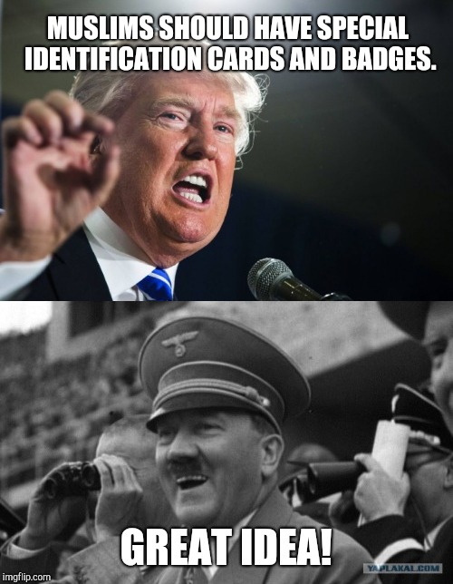 Hitler approves | MUSLIMS SHOULD HAVE SPECIAL IDENTIFICATION CARDS AND BADGES. GREAT IDEA! | image tagged in memes,donald trump,hitler,muslims,hitler laugh,trump hitler | made w/ Imgflip meme maker