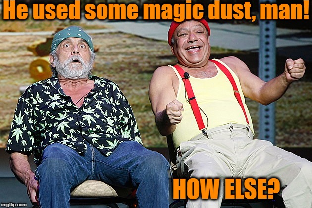 He used some magic dust, man! HOW ELSE? | made w/ Imgflip meme maker