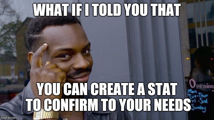 Roll Safe Think About It Meme | WHAT IF I TOLD YOU THAT YOU CAN CREATE A STAT TO CONFIRM TO YOUR NEEDS | image tagged in memes,roll safe think about it | made w/ Imgflip meme maker