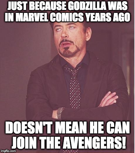 Face You Make Robert Downey Jr Meme | JUST BECAUSE GODZILLA WAS IN MARVEL COMICS YEARS AGO; DOESN'T MEAN HE CAN JOIN THE AVENGERS! | image tagged in memes,face you make robert downey jr | made w/ Imgflip meme maker