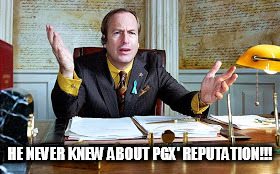 Saul  | HE NEVER KNEW ABOUT PGX' REPUTATION!!! | image tagged in saul | made w/ Imgflip meme maker