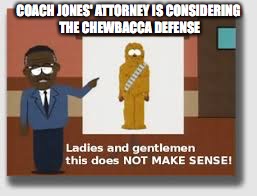 COACH JONES' ATTORNEY IS CONSIDERING THE CHEWBACCA DEFENSE | made w/ Imgflip meme maker