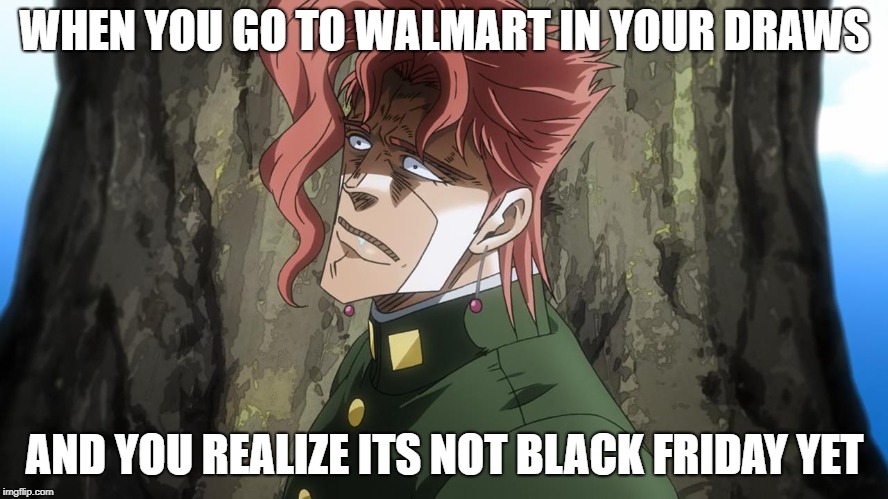 JoJo | WHEN YOU GO TO WALMART IN YOUR DRAWS; AND YOU REALIZE ITS NOT BLACK FRIDAY YET | image tagged in jojo | made w/ Imgflip meme maker