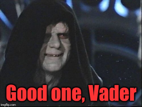 Darth Sidious | Good one, Vader | image tagged in darth sidious | made w/ Imgflip meme maker