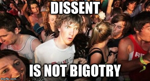 Sudden Clarity Clarence | DISSENT; IS NOT BIGOTRY | image tagged in memes,sudden clarity clarence | made w/ Imgflip meme maker