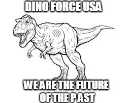 DINO FORCE USA; WE ARE THE FUTURE OF THE P
AST | image tagged in space force | made w/ Imgflip meme maker