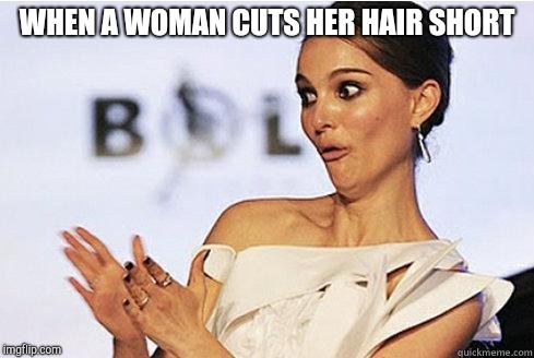Sarcastic Natalie Portman | WHEN A WOMAN CUTS HER HAIR SHORT | image tagged in sarcastic natalie portman | made w/ Imgflip meme maker