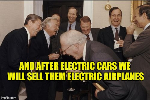 Laughing Men In Suits Meme | AND AFTER ELECTRIC CARS WE WILL SELL THEM ELECTRIC AIRPLANES | image tagged in memes,laughing men in suits | made w/ Imgflip meme maker