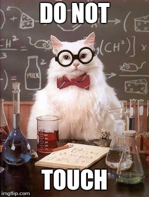 Chemistry Cat | DO NOT; TOUCH | image tagged in chemistry cat | made w/ Imgflip meme maker