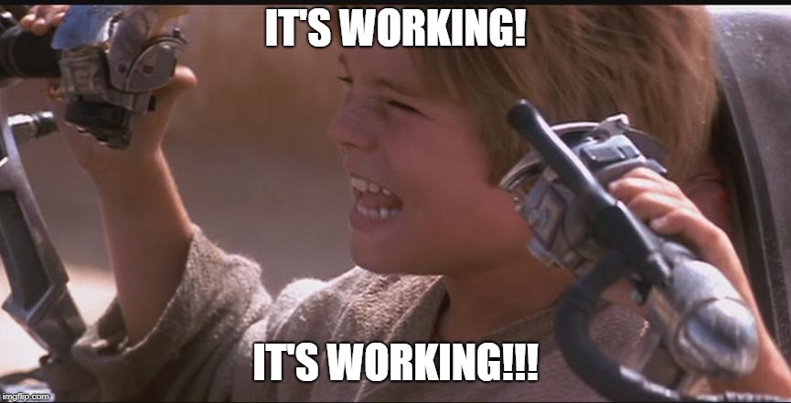 Anakin its working | IT'S WORKING! IT'S WORKING!!! | image tagged in anakin its working | made w/ Imgflip meme maker