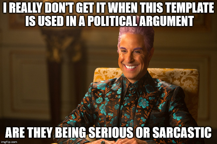 Hunger Games/Caesar Flickerman (Stanley Tucci) "heh heh heh" | I REALLY DON'T GET IT WHEN THIS TEMPLATE IS USED IN A POLITICAL ARGUMENT ARE THEY BEING SERIOUS OR SARCASTIC | image tagged in hunger games/caesar flickerman stanley tucci heh heh heh | made w/ Imgflip meme maker