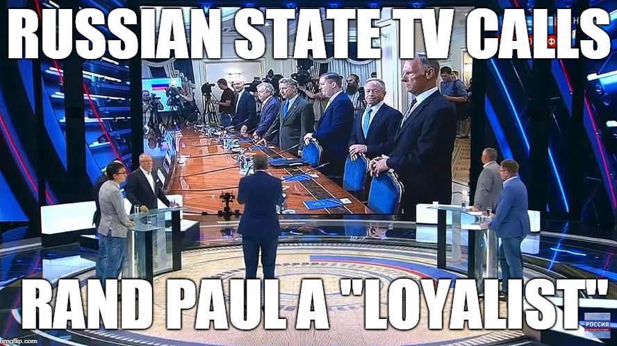 Russian State TV Calls  Rand Paul a "Loyalist" | RUSSIAN STATE TV CALLS; RAND PAUL A "LOYALIST" | image tagged in rand paul russia,rand paul,russia,putin republican,trump | made w/ Imgflip meme maker