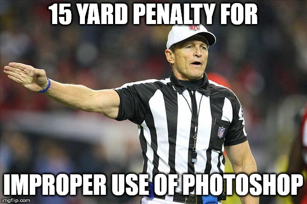 Referee  | 15 YARD PENALTY FOR IMPROPER USE OF PHOTOSHOP | image tagged in referee | made w/ Imgflip meme maker