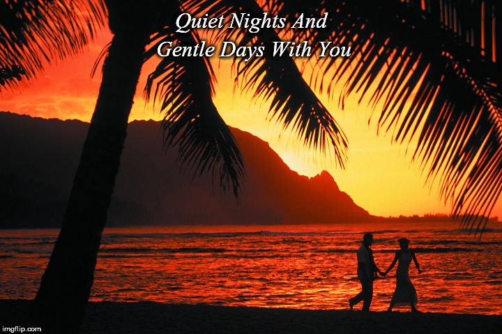 Memories | Quiet Nights And Gentle Days With You | image tagged in romance | made w/ Imgflip meme maker