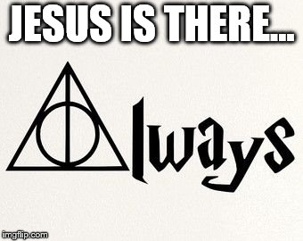 harry potter | JESUS IS THERE... | image tagged in harry potter | made w/ Imgflip meme maker