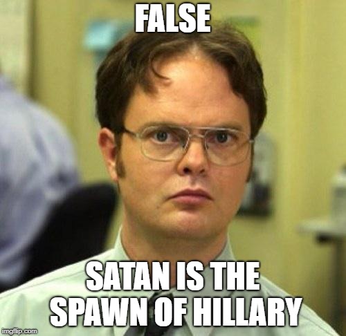 False | FALSE SATAN IS THE SPAWN OF HILLARY | image tagged in false | made w/ Imgflip meme maker