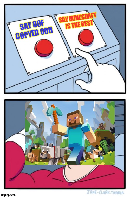 Two Buttons Meme | SAY MINECRAFT IS THE BEST; SAY OOF COPYED OOH | image tagged in memes,two buttons | made w/ Imgflip meme maker