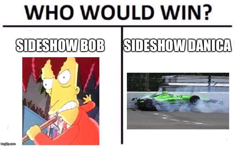 Sideshow Bob vs Sideshow Danica | SIDESHOW BOB; SIDESHOW DANICA | image tagged in memes,who would win,sideshow,bob,simpsons,danica patrick | made w/ Imgflip meme maker
