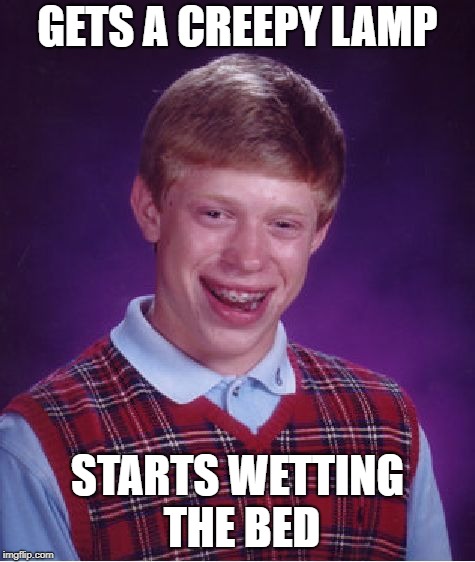Bad Luck Brian Meme | GETS A CREEPY LAMP STARTS WETTING THE BED | image tagged in memes,bad luck brian | made w/ Imgflip meme maker