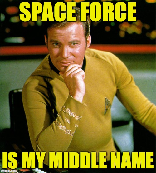 Captain of the USS Enterpants | SPACE FORCE; IS MY MIDDLE NAME | image tagged in captain kirk,memes,space force,star trek | made w/ Imgflip meme maker