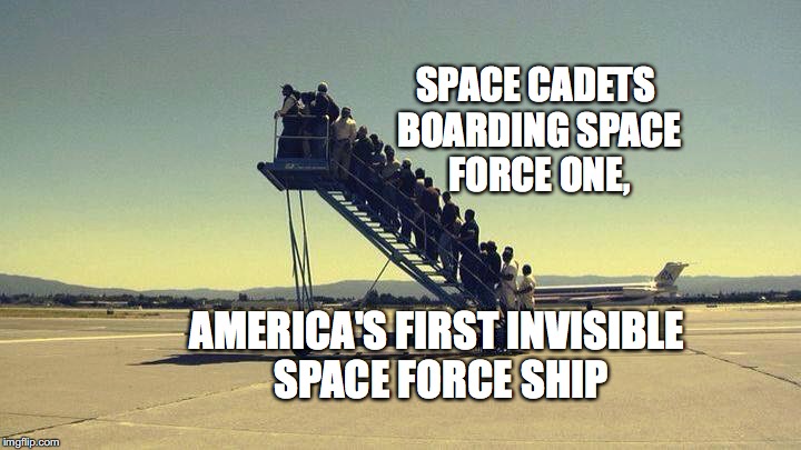 Space Force One | SPACE CADETS BOARDING SPACE FORCE ONE, AMERICA'S FIRST INVISIBLE SPACE FORCE SHIP | image tagged in space force one,space force,stealth space ship,bobcrespodotcom | made w/ Imgflip meme maker