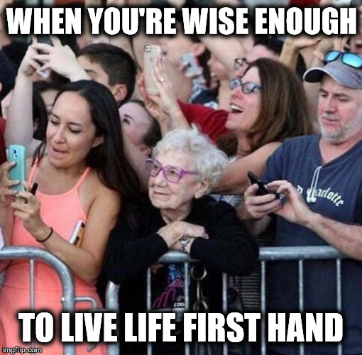 Smart phones create dumb lives | WHEN YOU'RE WISE ENOUGH; TO LIVE LIFE FIRST HAND | image tagged in cell phones,memes | made w/ Imgflip meme maker