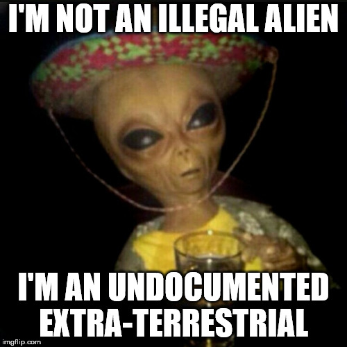 Sometimes the PC awareness is cosmic | I'M NOT AN ILLEGAL ALIEN; I'M AN UNDOCUMENTED EXTRA-TERRESTRIAL | image tagged in southern alien,undocumented,illegal,extraterrestrial | made w/ Imgflip meme maker