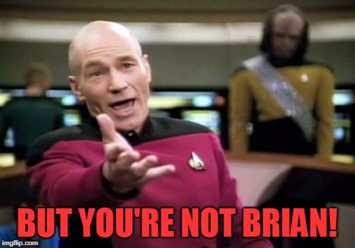 Picard Wtf Meme | BUT YOU'RE NOT BRIAN! | image tagged in memes,picard wtf | made w/ Imgflip meme maker