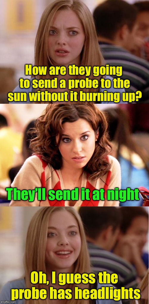 It just dawned on her | How are they going to send a probe to the sun without it burning up? They’ll send it at night; Oh, I guess the probe has headlights | image tagged in blonde pun,memes,dumb blonde,spaceship,night sky | made w/ Imgflip meme maker