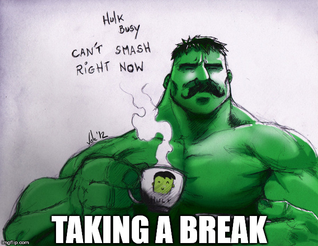 sophisticated hulk | TAKING A BREAK | image tagged in superheroes,hulk | made w/ Imgflip meme maker