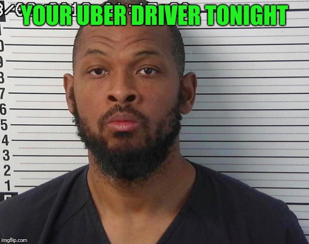 YOUR UBER DRIVER TONIGHT | image tagged in uber,liberals,liberal logic,millennials,angry muslim | made w/ Imgflip meme maker