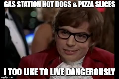 I Too Like To Live Dangerously Meme | GAS STATION HOT DOGS & PIZZA SLICES I TOO LIKE TO LIVE DANGEROUSLY | image tagged in memes,i too like to live dangerously | made w/ Imgflip meme maker
