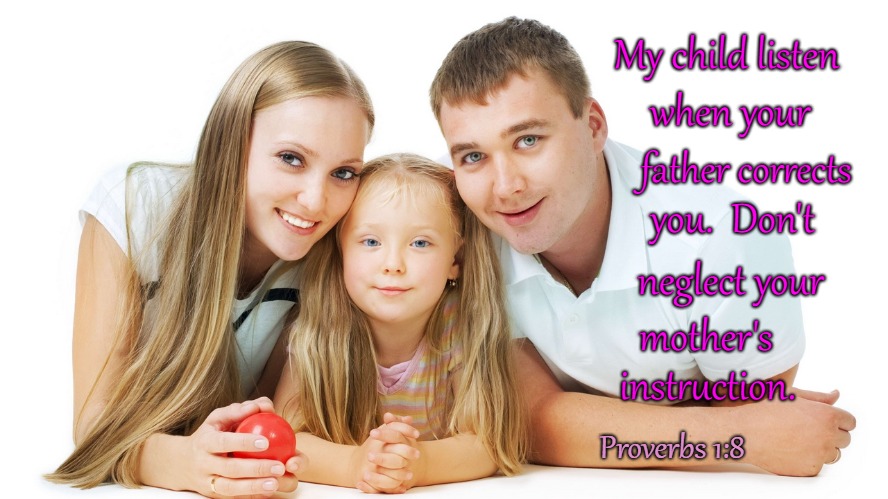 Proverbs 1:8 Don't Neglect Your Mother's Instruction  | My child listen; when your; father corrects; you.  Don't; neglect your; mother's; instruction. Proverbs 1:8 | image tagged in bible,holy bible,holy spirit,bible verse,verse,god | made w/ Imgflip meme maker