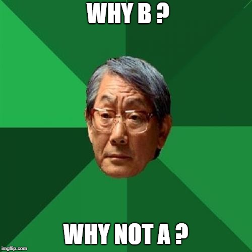High Expectations Asian Father Meme | WHY B ? WHY NOT A ? | image tagged in memes,high expectations asian father | made w/ Imgflip meme maker