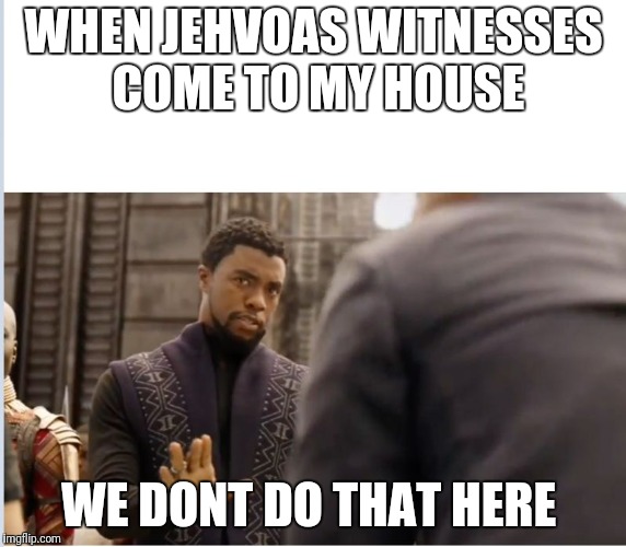 We don't do that here | WHEN JEHVOAS WITNESSES COME TO MY HOUSE; WE DONT DO THAT HERE | image tagged in we don't do that here | made w/ Imgflip meme maker