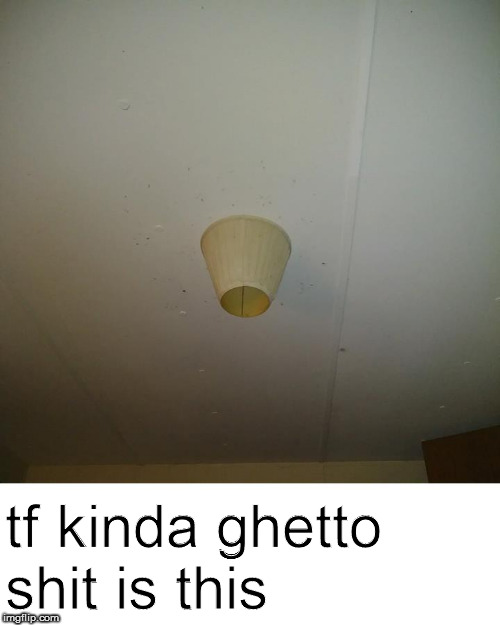 lampshade on a ceiling light fixture | tf kinda ghetto shit is this | image tagged in nsfw,memes,ghetto,lamp,shade | made w/ Imgflip meme maker
