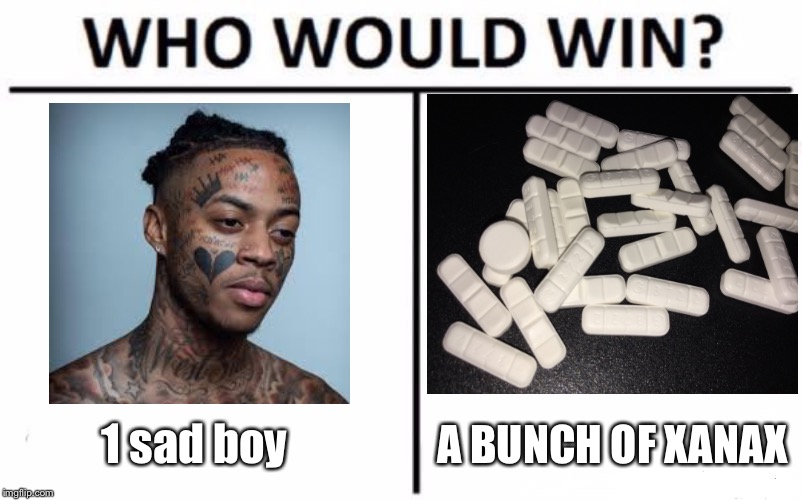 Who Would Win? Meme | 1 sad boy; A BUNCH OF XANAX | image tagged in memes,who would win | made w/ Imgflip meme maker