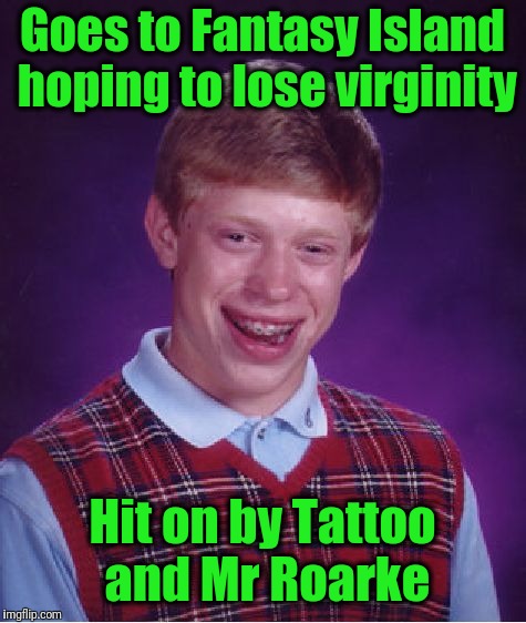 Bad Luck Brian Meme | Goes to Fantasy Island hoping to lose virginity Hit on by Tattoo and Mr Roarke | image tagged in memes,bad luck brian | made w/ Imgflip meme maker