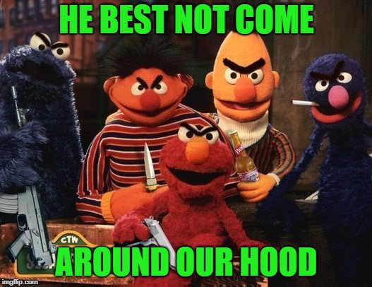 HE BEST NOT COME AROUND OUR HOOD | made w/ Imgflip meme maker