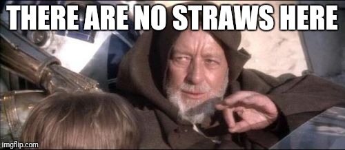 These Aren't The Droids You Were Looking For | THERE ARE NO STRAWS HERE | image tagged in memes,these arent the droids you were looking for | made w/ Imgflip meme maker