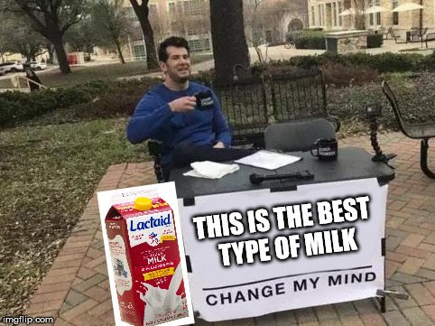 Change My Mind Meme | THIS IS THE BEST TYPE OF MILK | image tagged in change my mind | made w/ Imgflip meme maker
