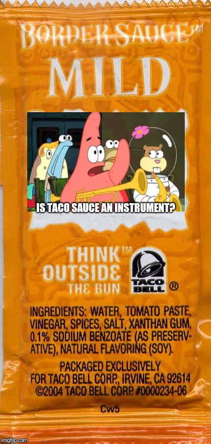 taco-bell-mild | IS TACO SAUCE AN INSTRUMENT? | image tagged in taco-bell-mild,patrick star,no patrick,funny,memes | made w/ Imgflip meme maker