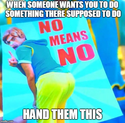 Hand Them This if there asking you for shit | WHEN SOMEONE WANTS YOU TO DO SOMETHING THERE SUPPOSED TO DO; HAND THEM THIS | image tagged in brandon rogers,no means no card,funny,memes | made w/ Imgflip meme maker