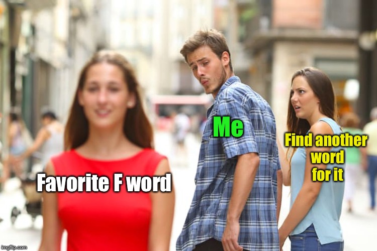 Distracted Boyfriend Meme | Favorite F word Me Find another word for it | image tagged in memes,distracted boyfriend | made w/ Imgflip meme maker