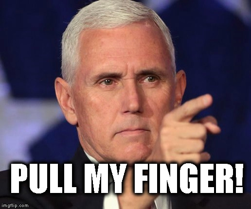 Pull My Finger! | PULL MY FINGER! | image tagged in pence,mike pence,vp,finger,angry,mad | made w/ Imgflip meme maker