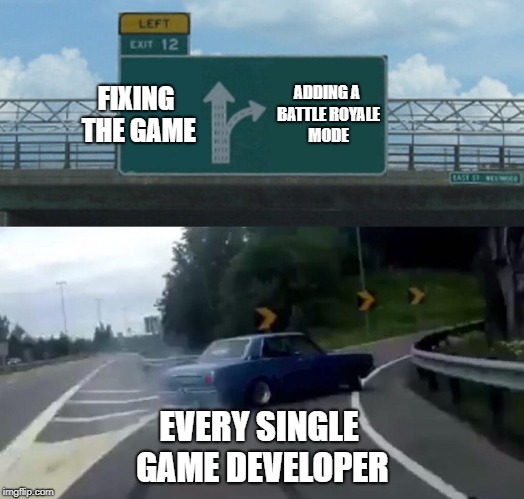 I bet Terraria has a battle royale mode! | FIXING THE GAME; ADDING A BATTLE ROYALE MODE; EVERY SINGLE GAME DEVELOPER | image tagged in memes,left exit 12 off ramp,battle royale,fortnite,glitch | made w/ Imgflip meme maker