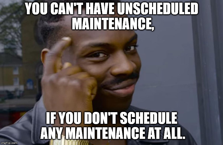 you can't if you don't | YOU CAN'T HAVE UNSCHEDULED MAINTENANCE, IF YOU DON'T SCHEDULE ANY MAINTENANCE AT ALL. | image tagged in you can't if you don't | made w/ Imgflip meme maker