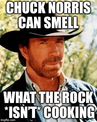 Chuck Norris Meme | CHUCK NORRIS CAN SMELL; WHAT THE ROCK *ISN’T* COOKING | image tagged in memes,chuck norris | made w/ Imgflip meme maker
