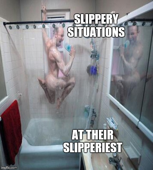 Rock out in the shower toniiite | SLIPPERY SITUATIONS; AT THEIR SLIPPERIEST | image tagged in shower,slippery,funny,memes,fails,stupid | made w/ Imgflip meme maker