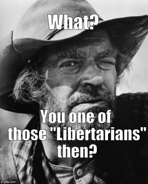 jack elam | What? You one of those "Libertarians" then? | image tagged in jack elam | made w/ Imgflip meme maker